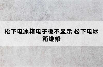 松下电冰箱电子板不显示 松下电冰箱维修